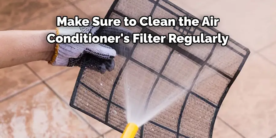 Make Sure to Clean the Air 
Conditioner's Filter Regularly