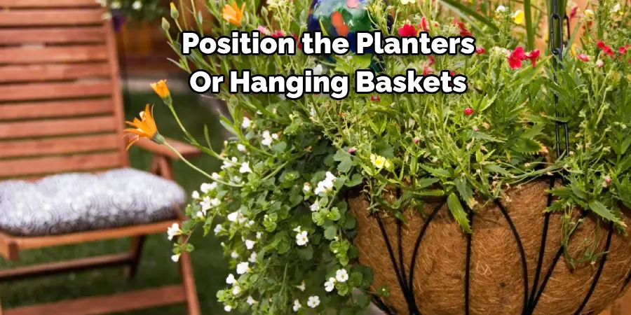 Position the Planters 
Or Hanging Baskets