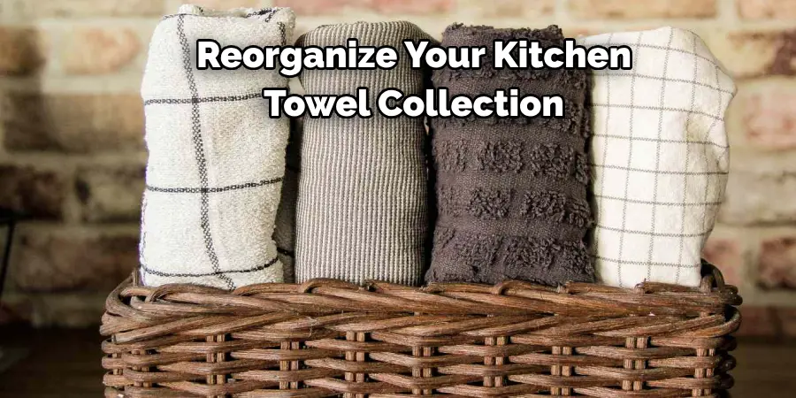 Reorganize Your Kitchen 
Towel Collection