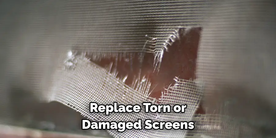 Replace Torn or 
Damaged Screens