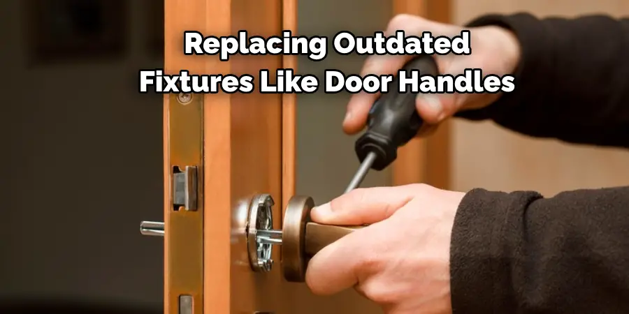 Replacing Outdated 
Fixtures Like Door Handles