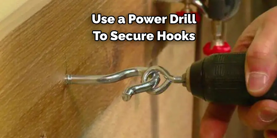 Use a Power Drill 
To Secure Hooks