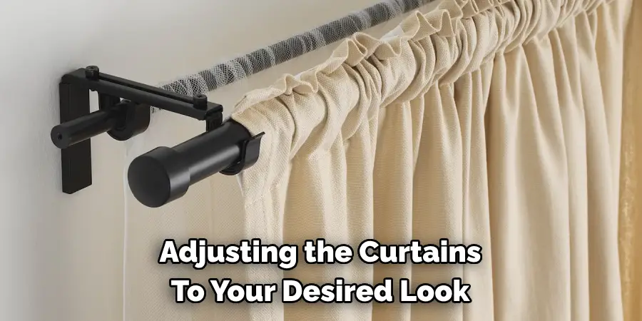 Adjusting the Curtains 
To Your Desired Look