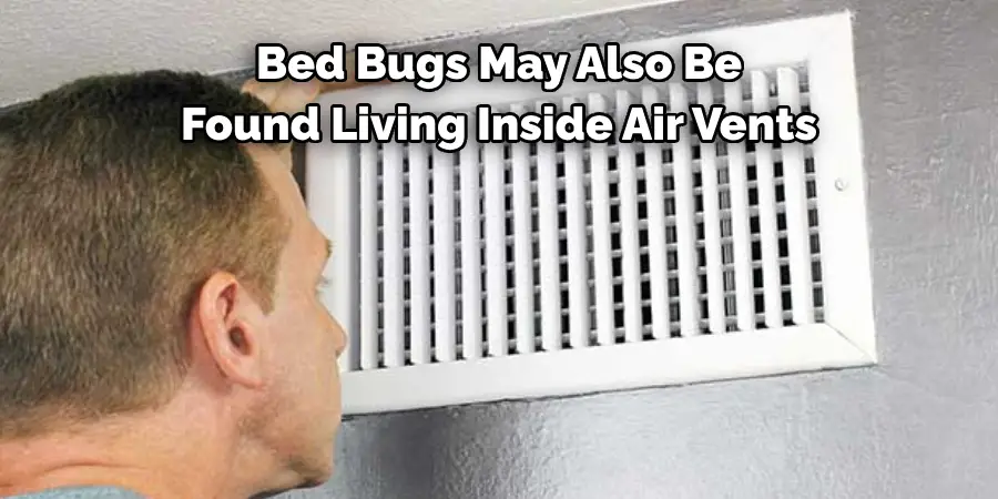 Bed Bugs May Also Be 
Found Living Inside Air Vents