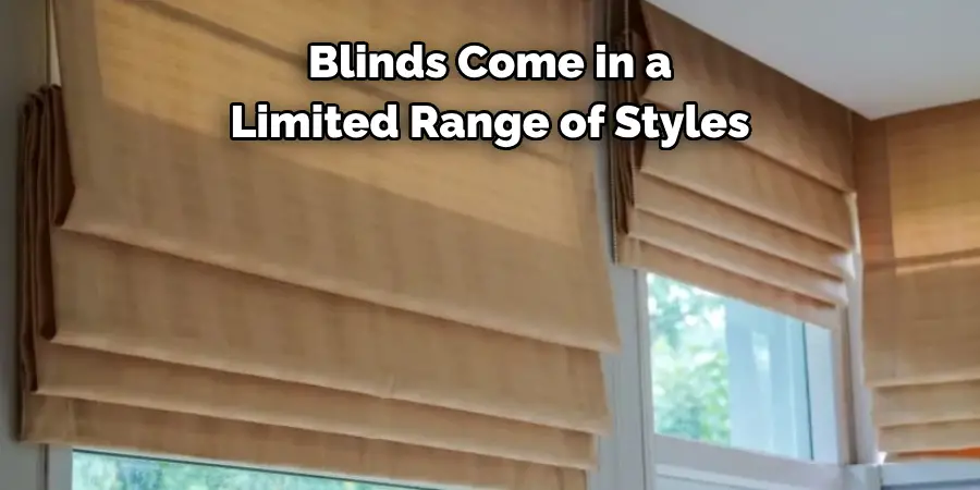 Blinds Come in a 
Limited Range of Styles