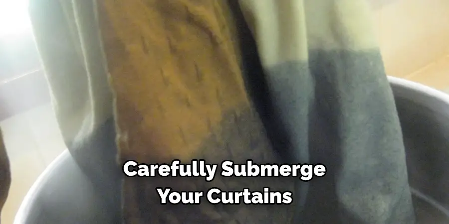 Carefully Submerge Your Curtains