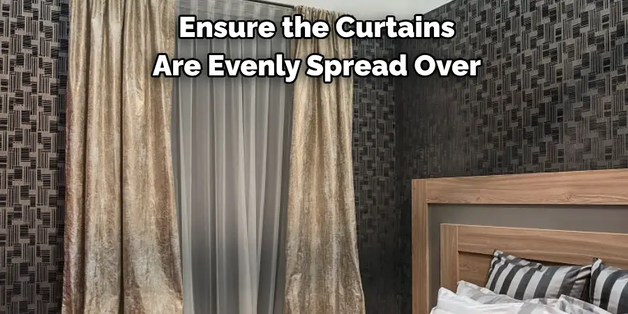 Ensure the Curtains 
Are Evenly Spread Over