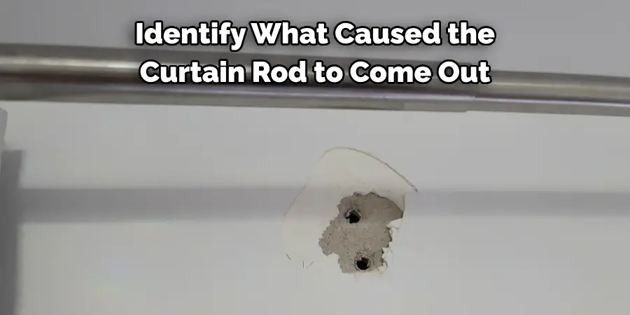 Identify What Caused the 
Curtain Rod to Come Out