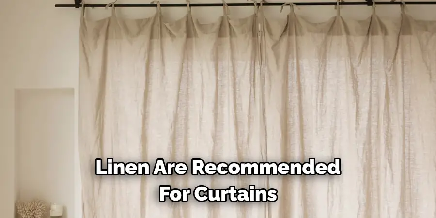 Linen Are Recommended 
For Curtains