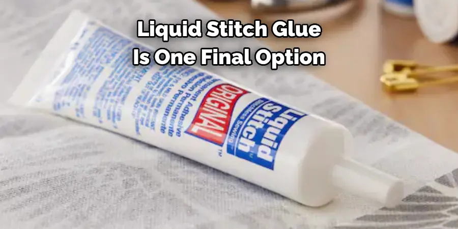 Liquid Stitch Glue 
Is One Final Option