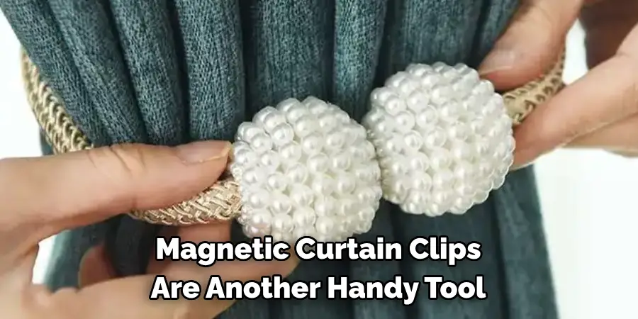 Magnetic Curtain Clips 
Are Another Handy Tool