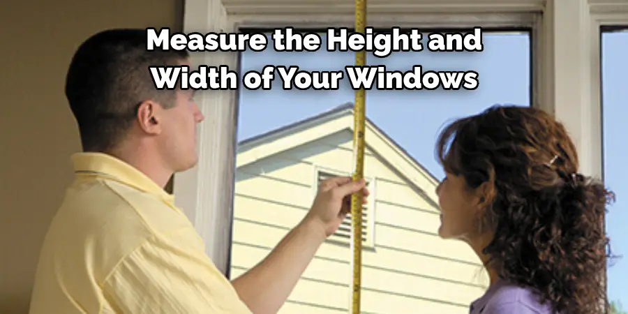 Measure the Height and 
Width of Your Windows