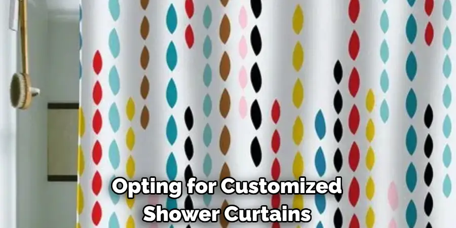 Opting for Customized
Shower Curtains