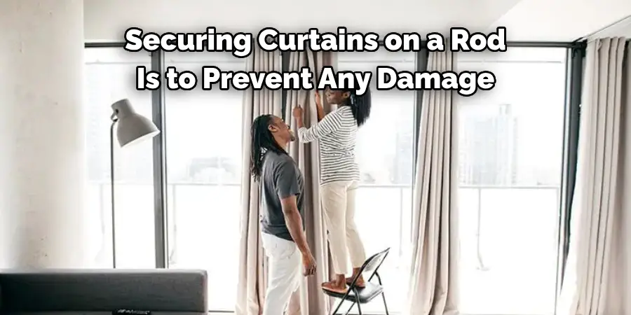 Securing Curtains on a Rod 
Is to Prevent Any Damage