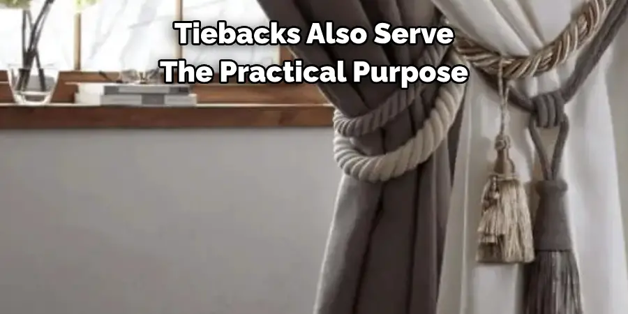 Tiebacks Also Serve 
The Practical Purpose