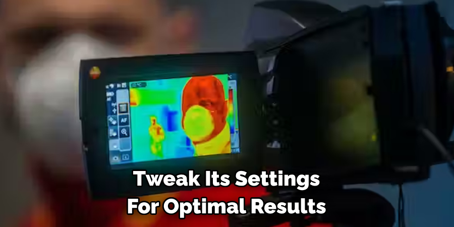Tweak Its Settings
For Optimal Results