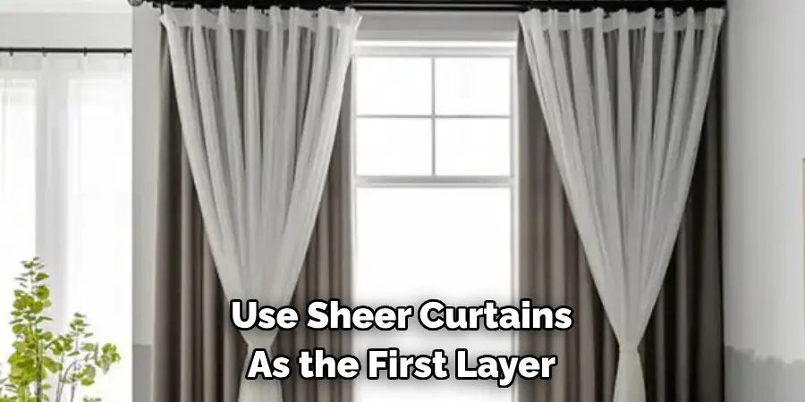 Use Sheer Curtains 
As the First Layer