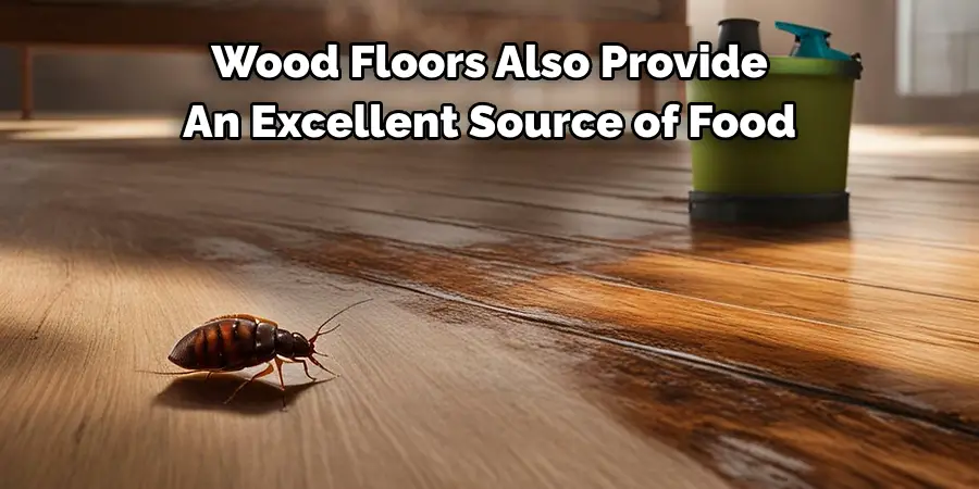 Wood Floors Also Provide 
An Excellent Source of Food