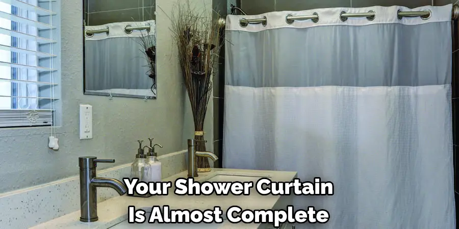 Your Shower Curtain 
Is Almost Complete