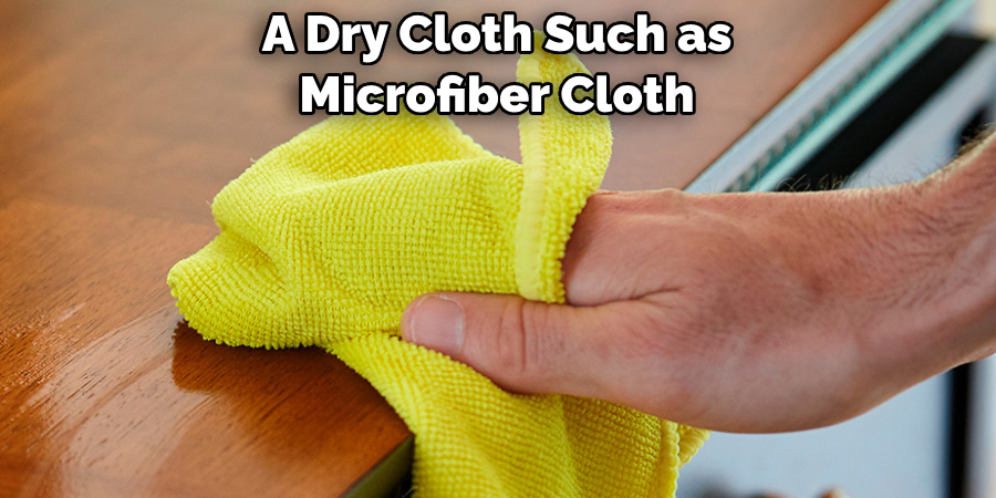 A Dry Cloth Such as 
Microfiber Cloth