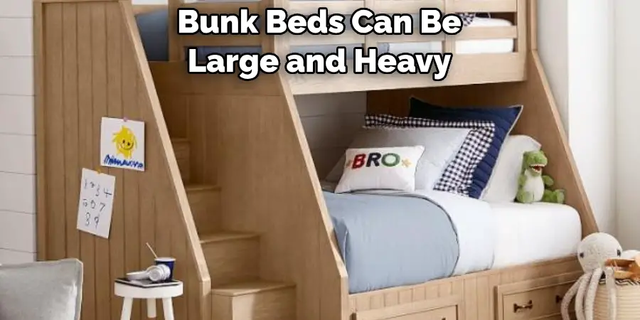 Bunk Beds Can Be
Large and Heavy