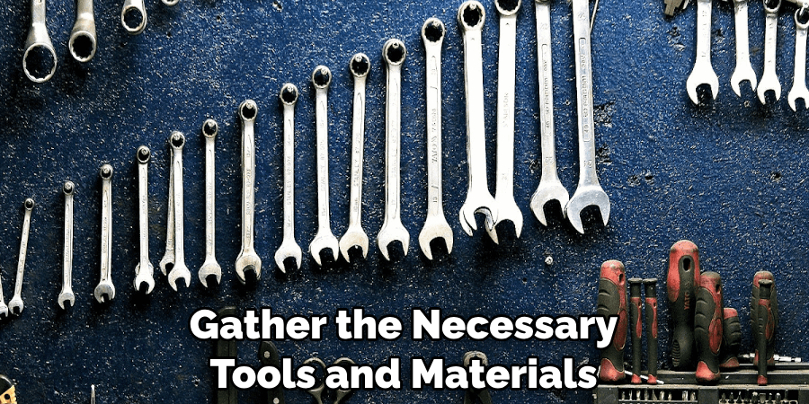 Gather the Necessary 
Tools and Materials