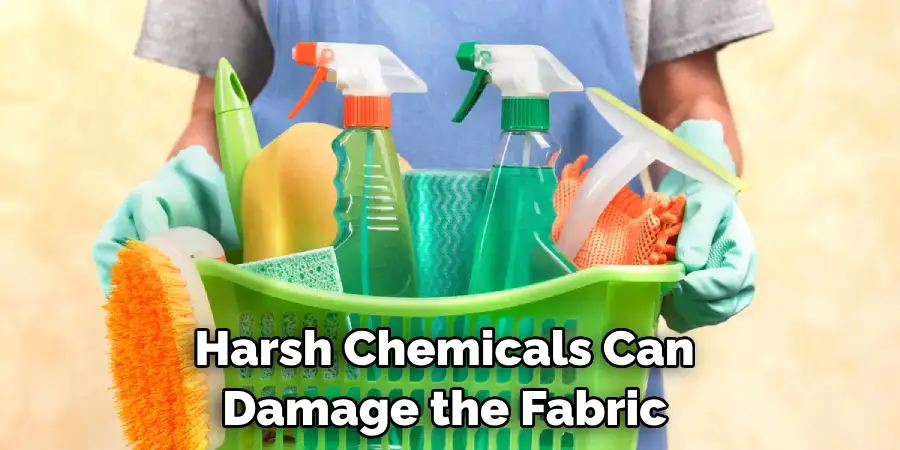 Harsh Chemicals Can Damage the Fabric 