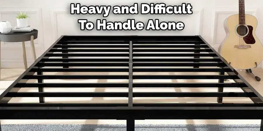 Heavy and Difficult 
To Handle Alone