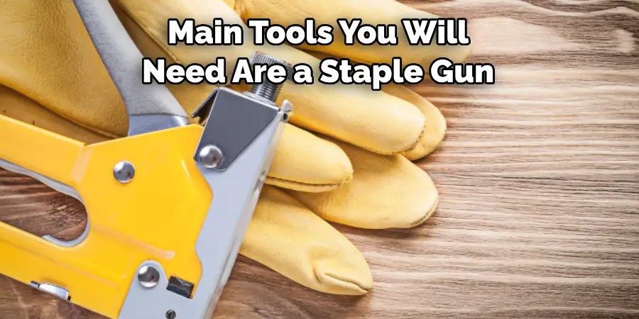 Main Tools You Will 
Need Are a Staple Gun