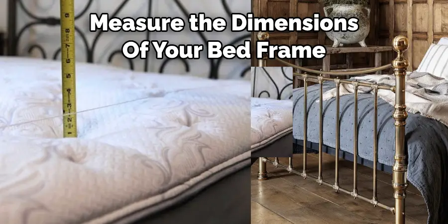 Measure the Dimensions 
Of Your Bed Frame