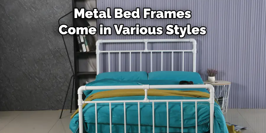 Metal Bed Frames 
Come in Various Styles