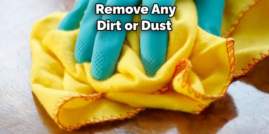  Remove Any Dirt or Dust