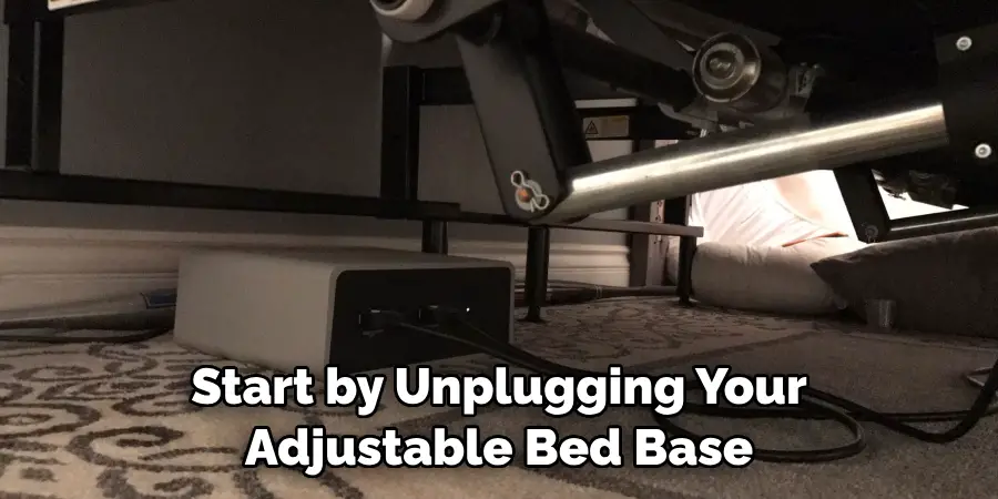 Start by Unplugging Your 
Adjustable Bed Base