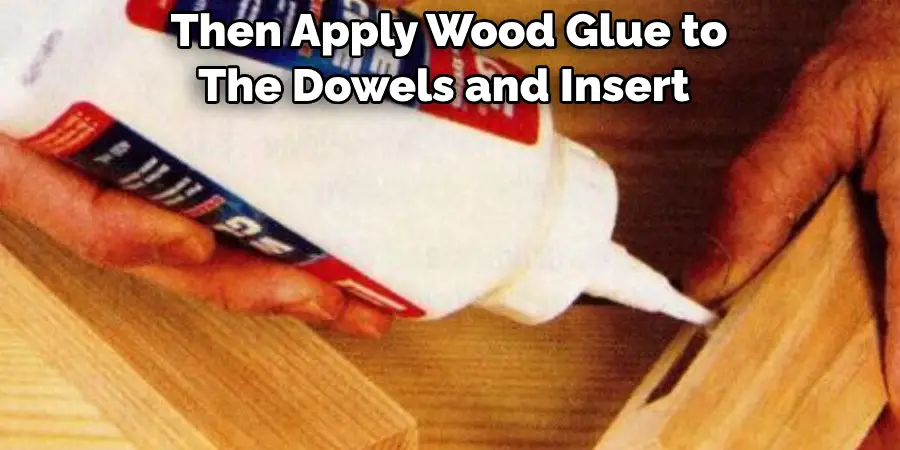 Then Apply Wood Glue to 
The Dowels and Insert  