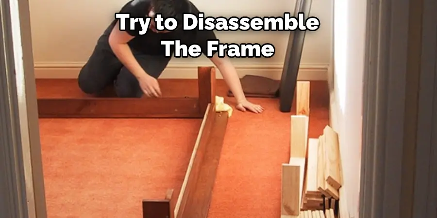 Try to Disassemble 
The Frame 