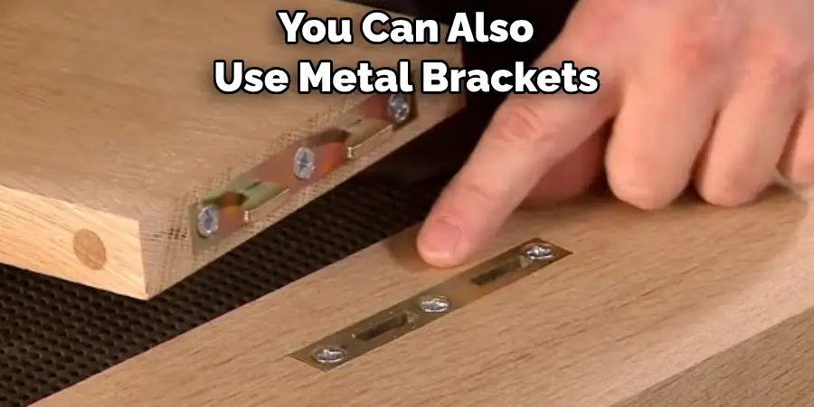 You Can Also 
Use Metal Brackets