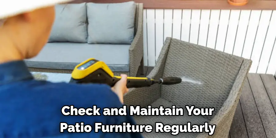 Check and Maintain Your 
Patio Furniture Regularly