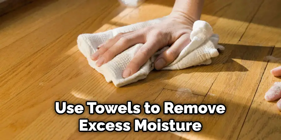 Use Towels to Remove Excess Moisture