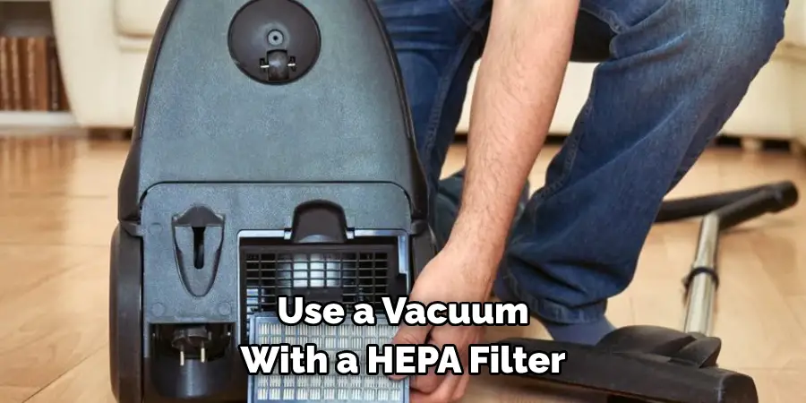 Use a Vacuum With a HEPA Filter