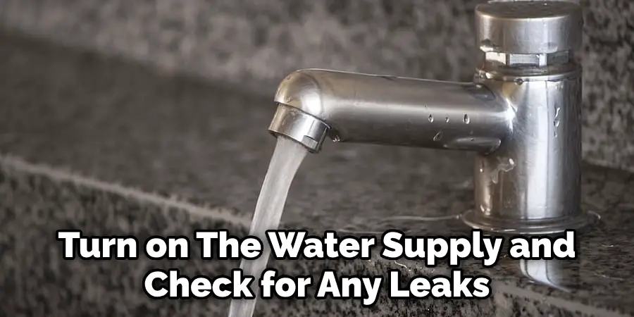 turn on the water supply and check for any leaks