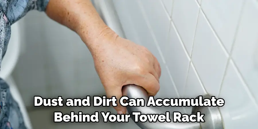 Dust and Dirt Can Accumulate Behind Your Towel Rack