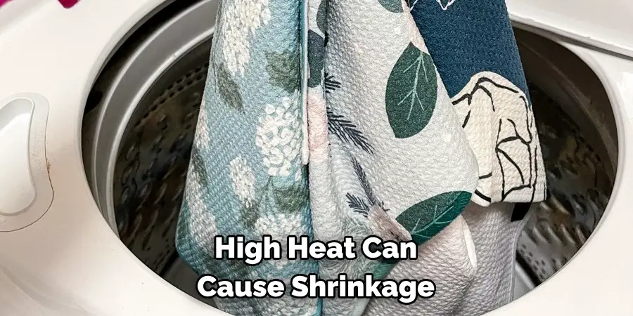 High Heat Can Cause Shrinkage