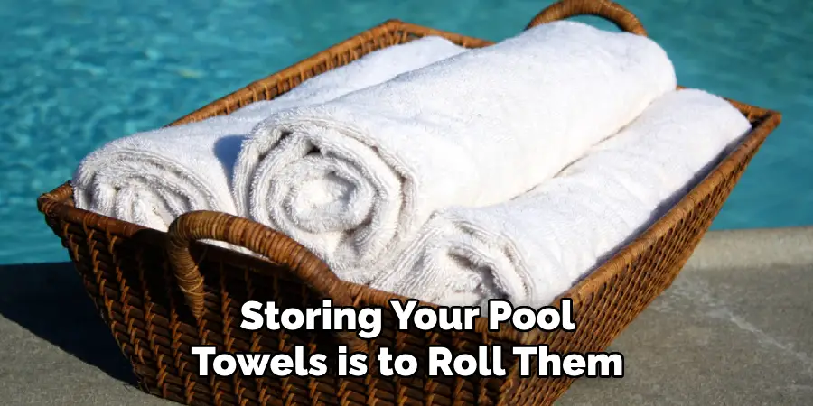 Storing Your Pool Towels is to Roll Them