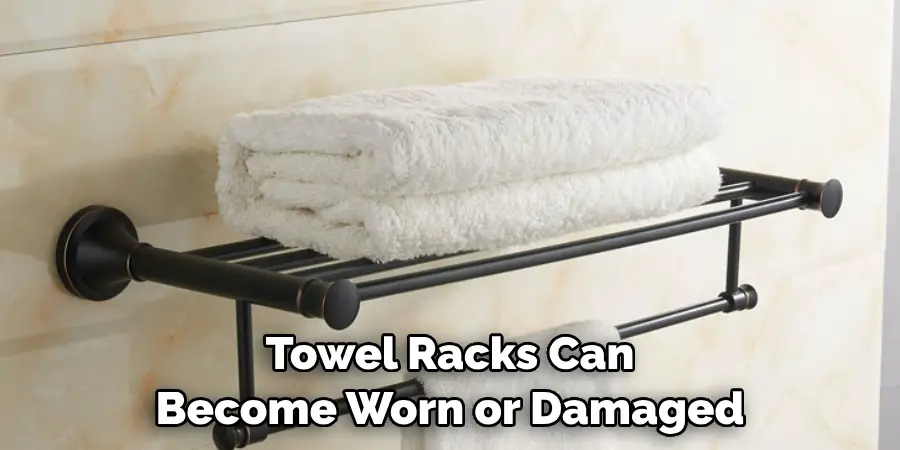 Towel Racks Can Become Worn or Damaged